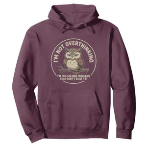 Funny Grumpy Owl Overthinker Hoodie Im Not Overthinking Im Pre Solving Problems Introvert Anxiety Humor TS02 Maroon Print Your Wear