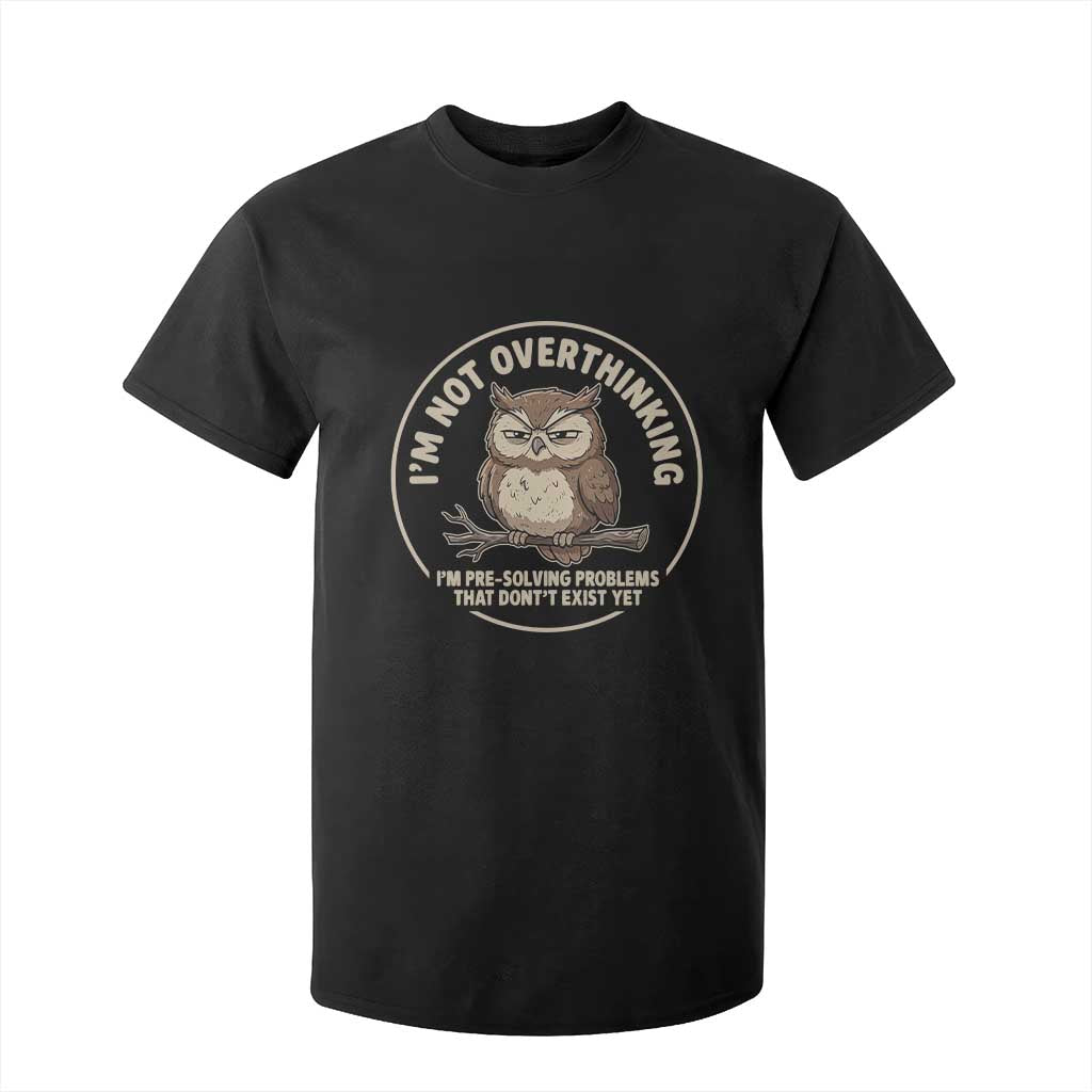 Funny Grumpy Owl Overthinker T Shirt For Kid Im Not Overthinking Im Pre Solving Problems Introvert Anxiety Humor TS02 Black Print Your Wear