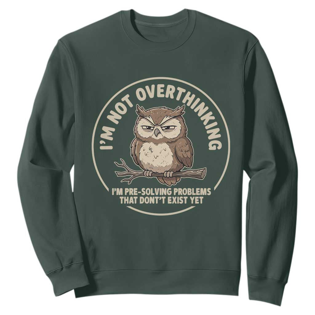 Funny Grumpy Owl Overthinker Sweatshirt Im Not Overthinking Im Pre Solving Problems Introvert Anxiety Humor TS02 Dark Forest Green Print Your Wear