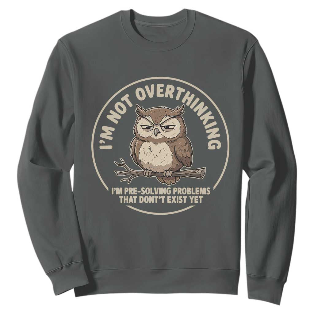 Funny Grumpy Owl Overthinker Sweatshirt Im Not Overthinking Im Pre Solving Problems Introvert Anxiety Humor TS02 Dark Heather Print Your Wear