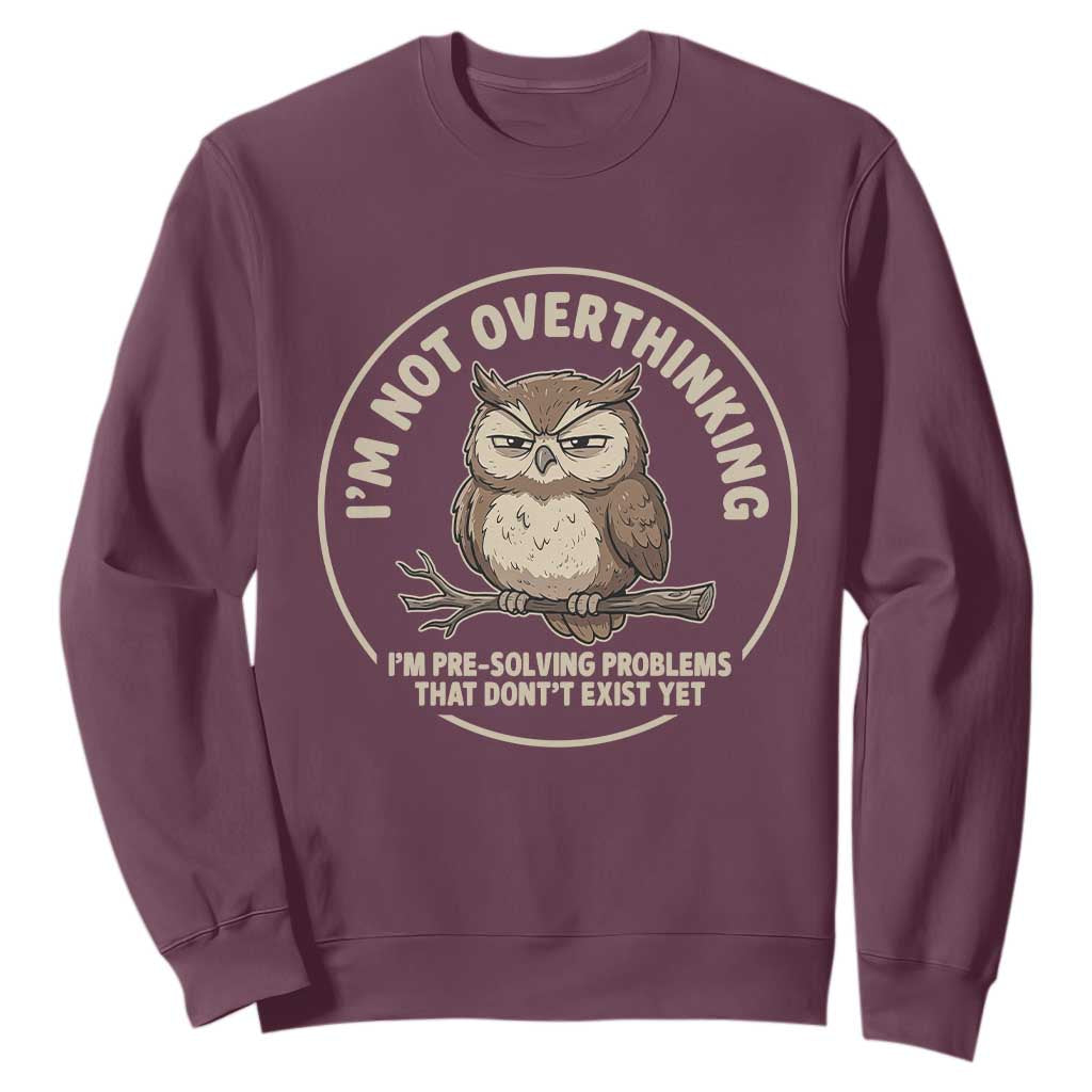 Funny Grumpy Owl Overthinker Sweatshirt Im Not Overthinking Im Pre Solving Problems Introvert Anxiety Humor TS02 Maroon Print Your Wear