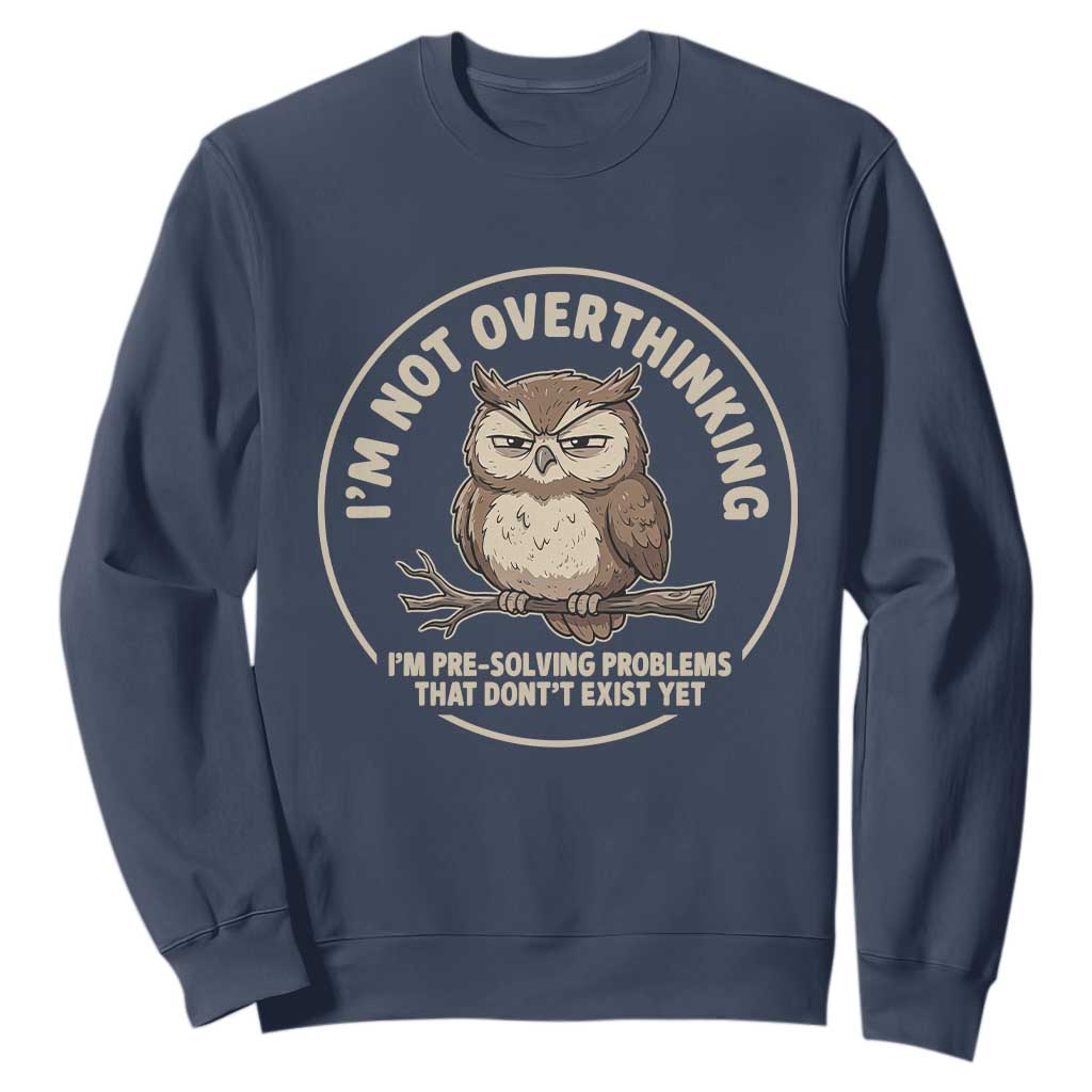 Funny Grumpy Owl Overthinker Sweatshirt Im Not Overthinking Im Pre Solving Problems Introvert Anxiety Humor TS02 Navy Print Your Wear