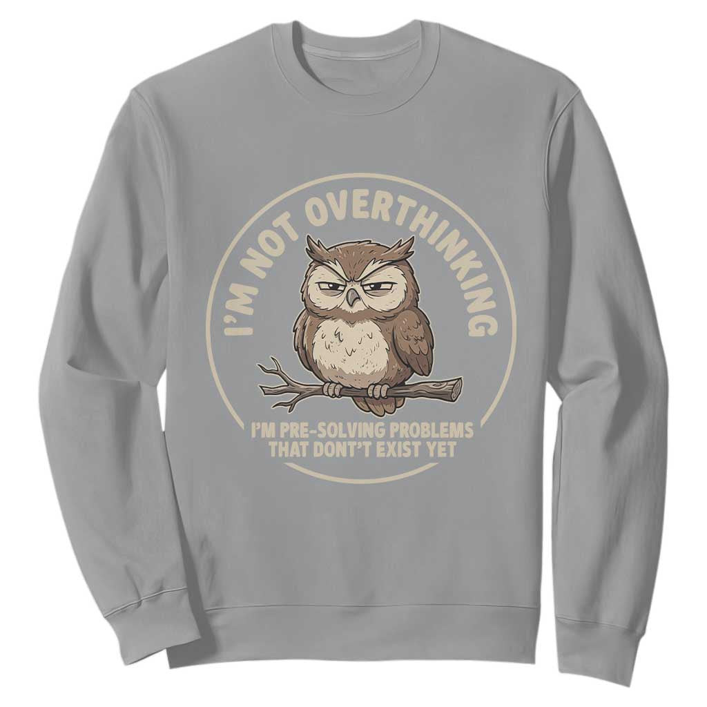 Funny Grumpy Owl Overthinker Sweatshirt Im Not Overthinking Im Pre Solving Problems Introvert Anxiety Humor TS02 Sport Gray Print Your Wear