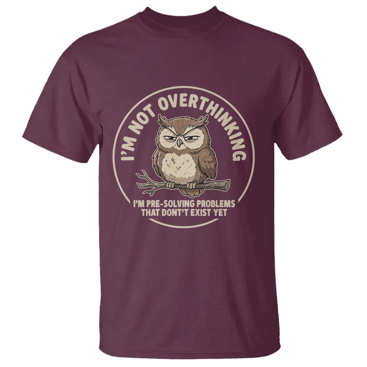 Funny Grumpy Owl Overthinker T Shirt Im Not Overthinking Im Pre Solving Problems Introvert Anxiety Humor TS02 Maroon Print Your Wear