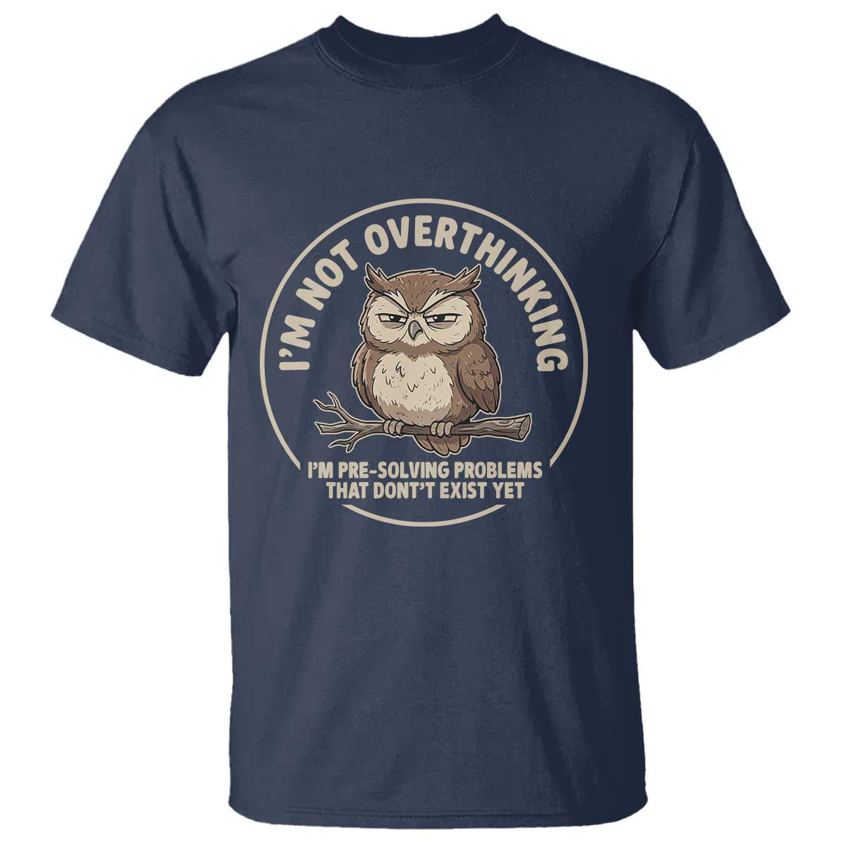 Funny Grumpy Owl Overthinker T Shirt Im Not Overthinking Im Pre Solving Problems Introvert Anxiety Humor TS02 Navy Print Your Wear