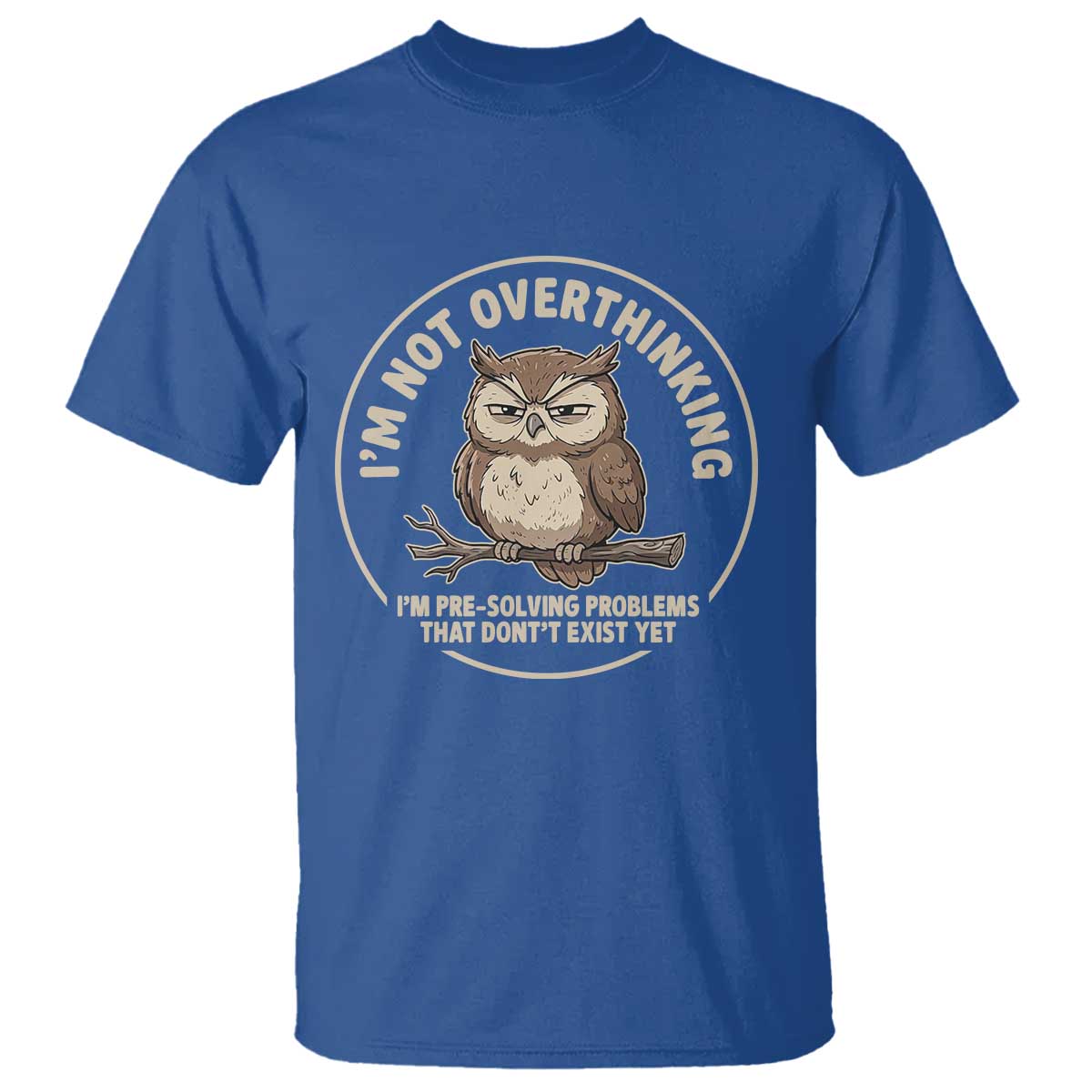 Funny Grumpy Owl Overthinker T Shirt Im Not Overthinking Im Pre Solving Problems Introvert Anxiety Humor TS02 Royal Blue Print Your Wear