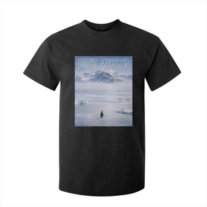 Funny Nihilist Penguin But Why Meme T Shirt For Kid Existential Arctic Scene Icy Wilderness Quiet Thinkers TS02 Black Print Your Wear
