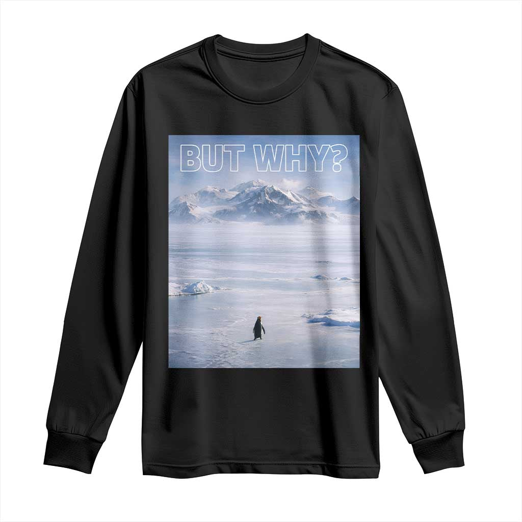 Funny Nihilist Penguin But Why Meme Long Sleeve Shirt Existential Arctic Scene Icy Wilderness Quiet Thinkers TS02 Black Print Your Wear