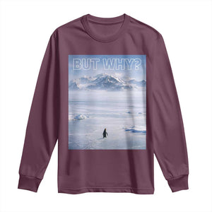Funny Nihilist Penguin But Why Meme Long Sleeve Shirt Existential Arctic Scene Icy Wilderness Quiet Thinkers TS02 Maroon Print Your Wear