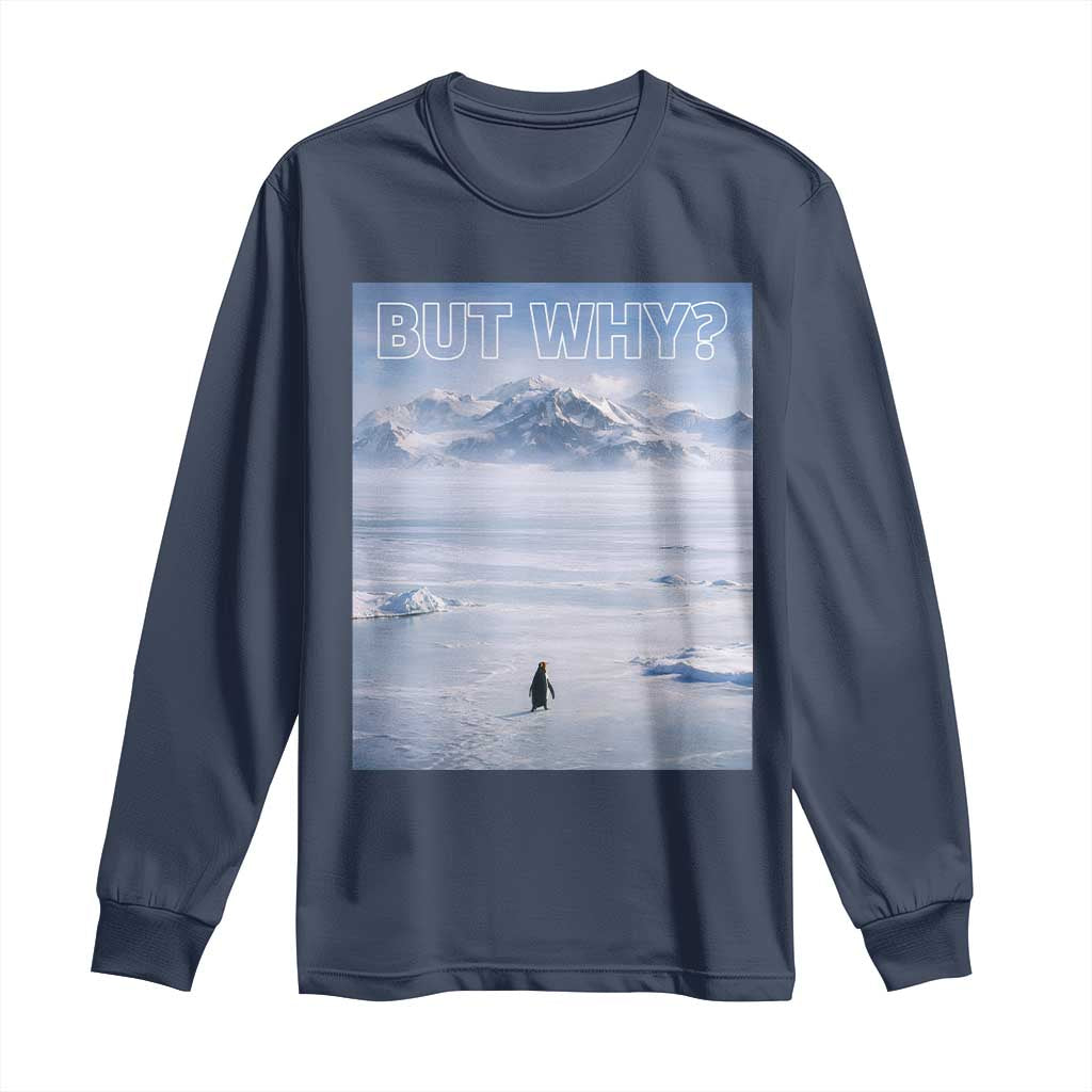 Funny Nihilist Penguin But Why Meme Long Sleeve Shirt Existential Arctic Scene Icy Wilderness Quiet Thinkers TS02 Navy Print Your Wear