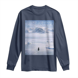 Funny Nihilist Penguin But Why Meme Long Sleeve Shirt Existential Arctic Scene Icy Wilderness Quiet Thinkers TS02 Navy Print Your Wear