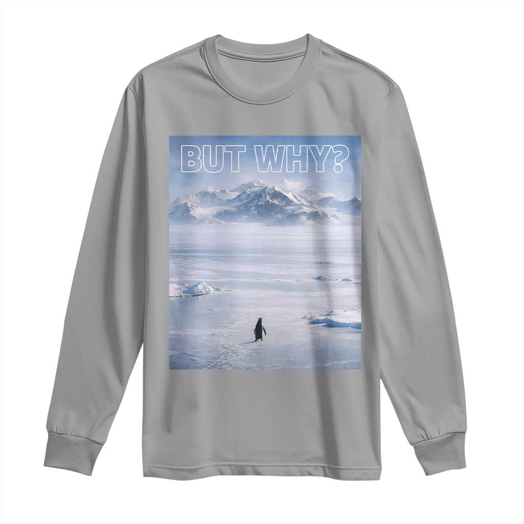 Funny Nihilist Penguin But Why Meme Long Sleeve Shirt Existential Arctic Scene Icy Wilderness Quiet Thinkers TS02 Sport Gray Print Your Wear