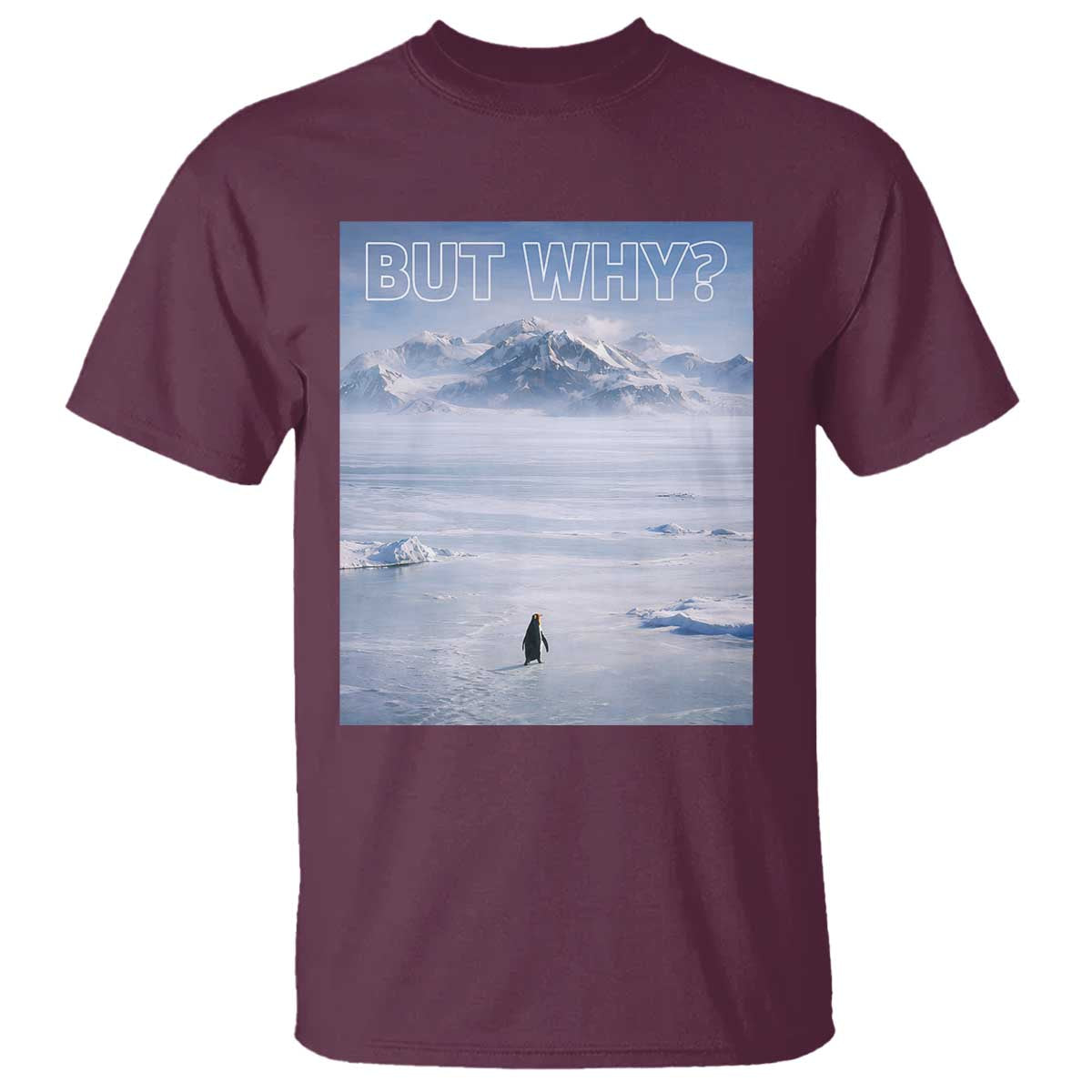 Funny Nihilist Penguin But Why Meme T Shirt Existential Arctic Scene Icy Wilderness Quiet Thinkers TS02 Maroon Print Your Wear