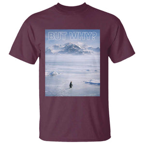 Funny Nihilist Penguin But Why Meme T Shirt Existential Arctic Scene Icy Wilderness Quiet Thinkers TS02 Maroon Print Your Wear