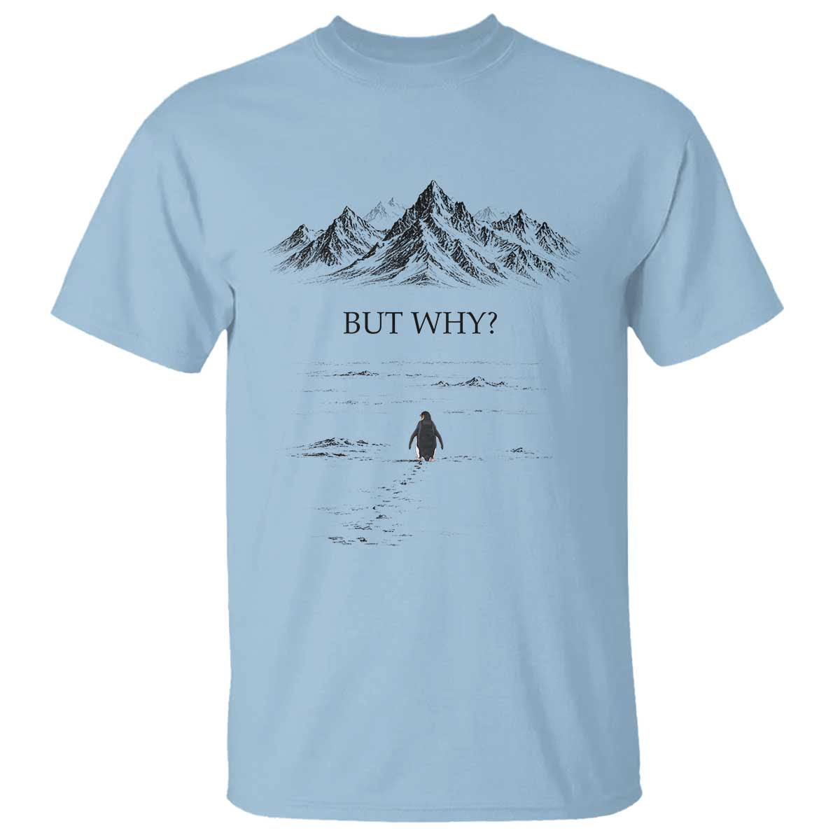 The Nihilist Penguin But Why Meme T Shirt - Existential Moody Quiet Thinkers Humor Tee TS02 Light Blue Print Your Wear