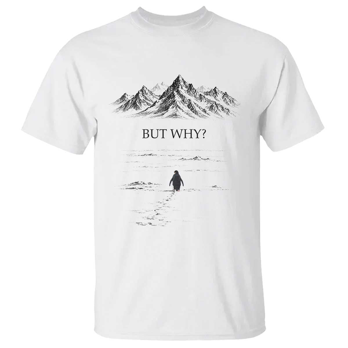 The Nihilist Penguin But Why Meme T Shirt - Existential Moody Quiet Thinkers Humor Tee TS02 White Print Your Wear