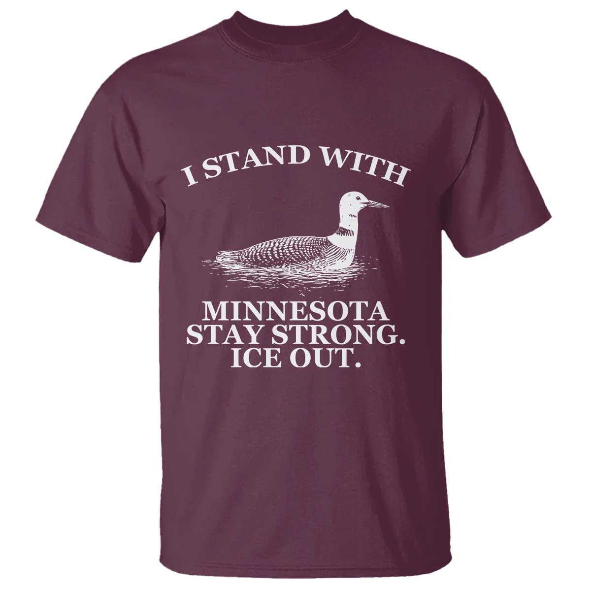 I Stand With Minnesota Resist Loon T Shirt - Stay Strong Ice Out Protest Solidarity Tee TS02 Maroon Print Your Wear