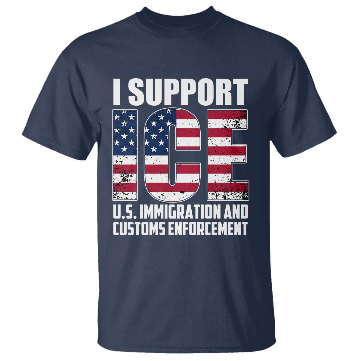 I Support ICE Patriotic Law Enforcement American Flag T Shirt - Border Security Support Tee TS02 Navy Print Your Wear