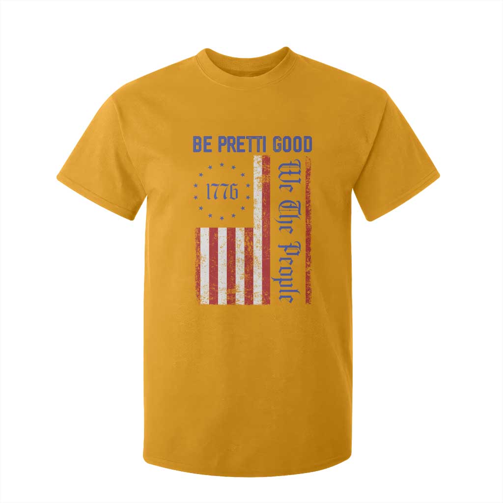 Be Pretti Good 1776 Flag T Shirt For Kid We The People Patriotic Protest TS02 Gold Print Your Wear