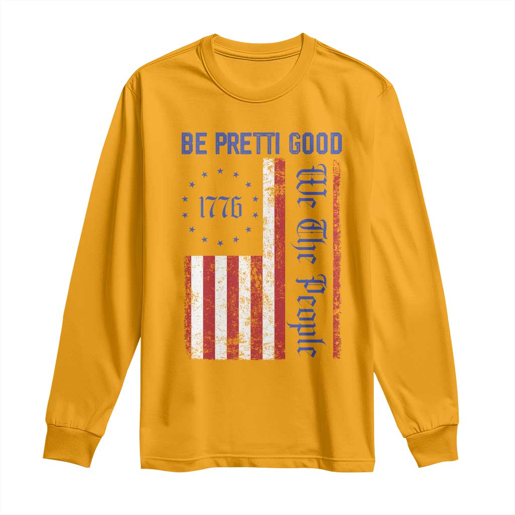 Be Pretti Good 1776 Flag Long Sleeve Shirt We The People Patriotic Protest TS02 Gold Print Your Wear