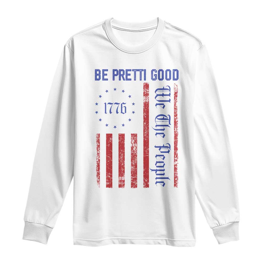 Be Pretti Good 1776 Flag Long Sleeve Shirt We The People Patriotic Protest TS02 White Print Your Wear