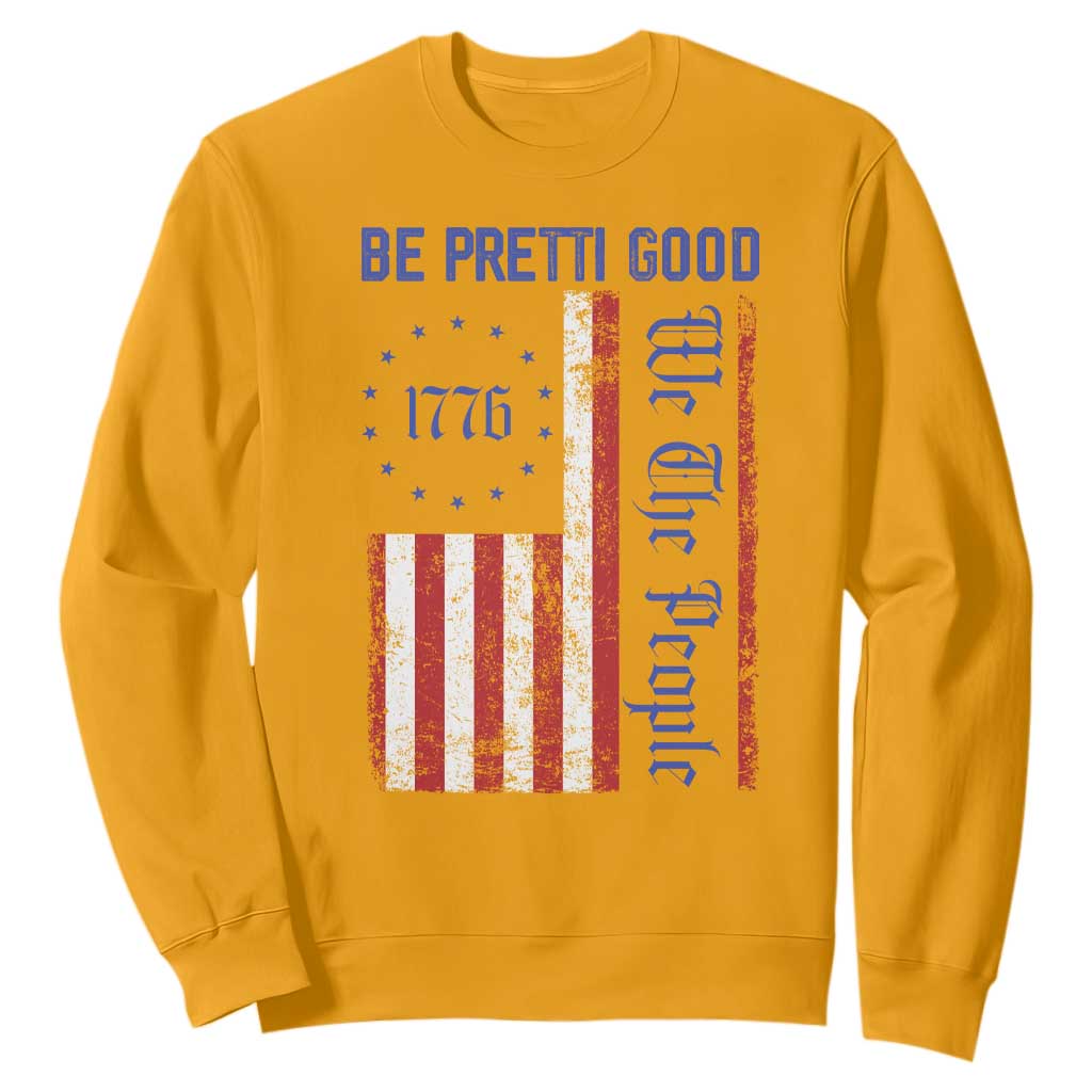 Be Pretti Good 1776 Flag Sweatshirt We The People Patriotic Protest TS02 Gold Print Your Wear