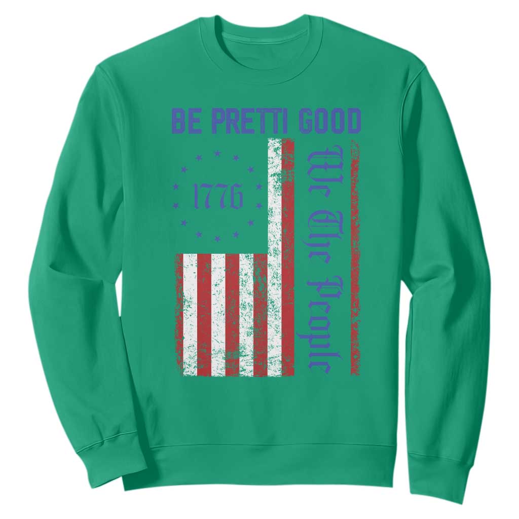 Be Pretti Good 1776 Flag Sweatshirt We The People Patriotic Protest TS02 Irish Green Print Your Wear
