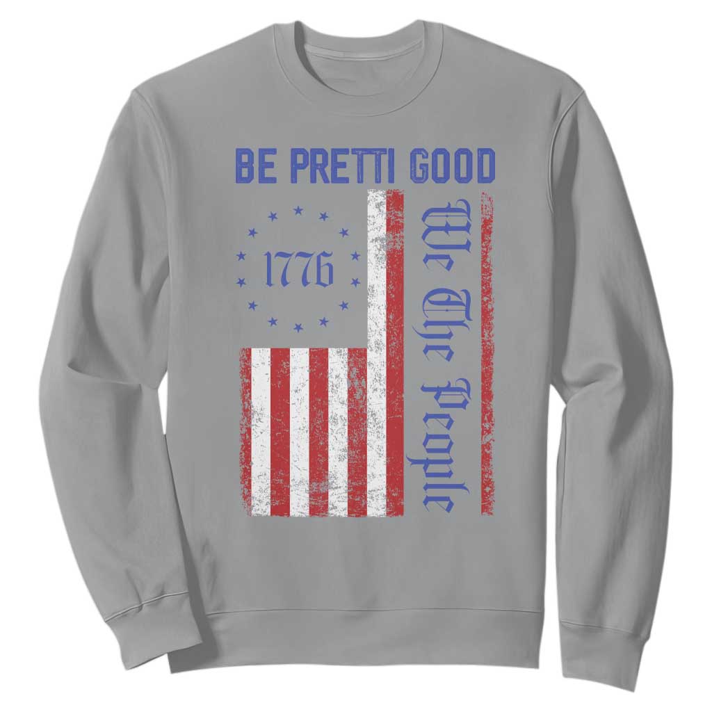 Be Pretti Good 1776 Flag Sweatshirt We The People Patriotic Protest TS02 Sport Gray Print Your Wear