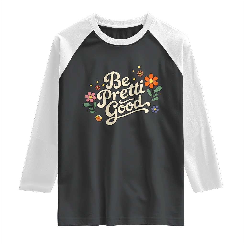 Be Pretti Good Floral Raglan Shirt Retro Empowerment Statement TS02 Black White Print Your Wear