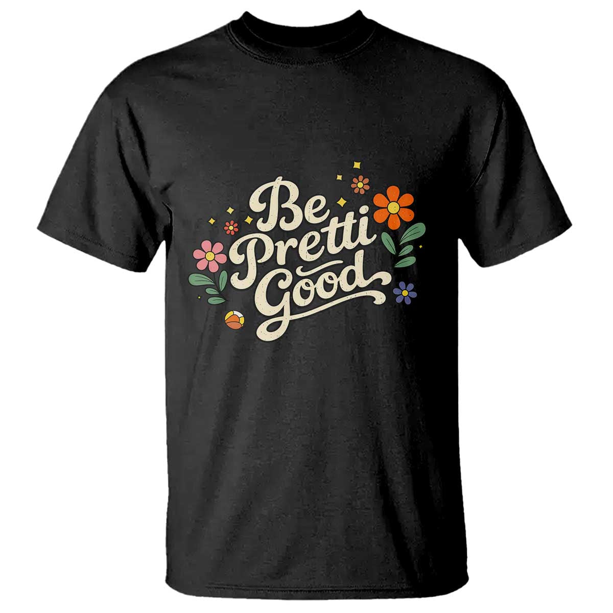 Be Pretti Good Floral T Shirt Retro Empowerment Statement TS02 Black Print Your Wear