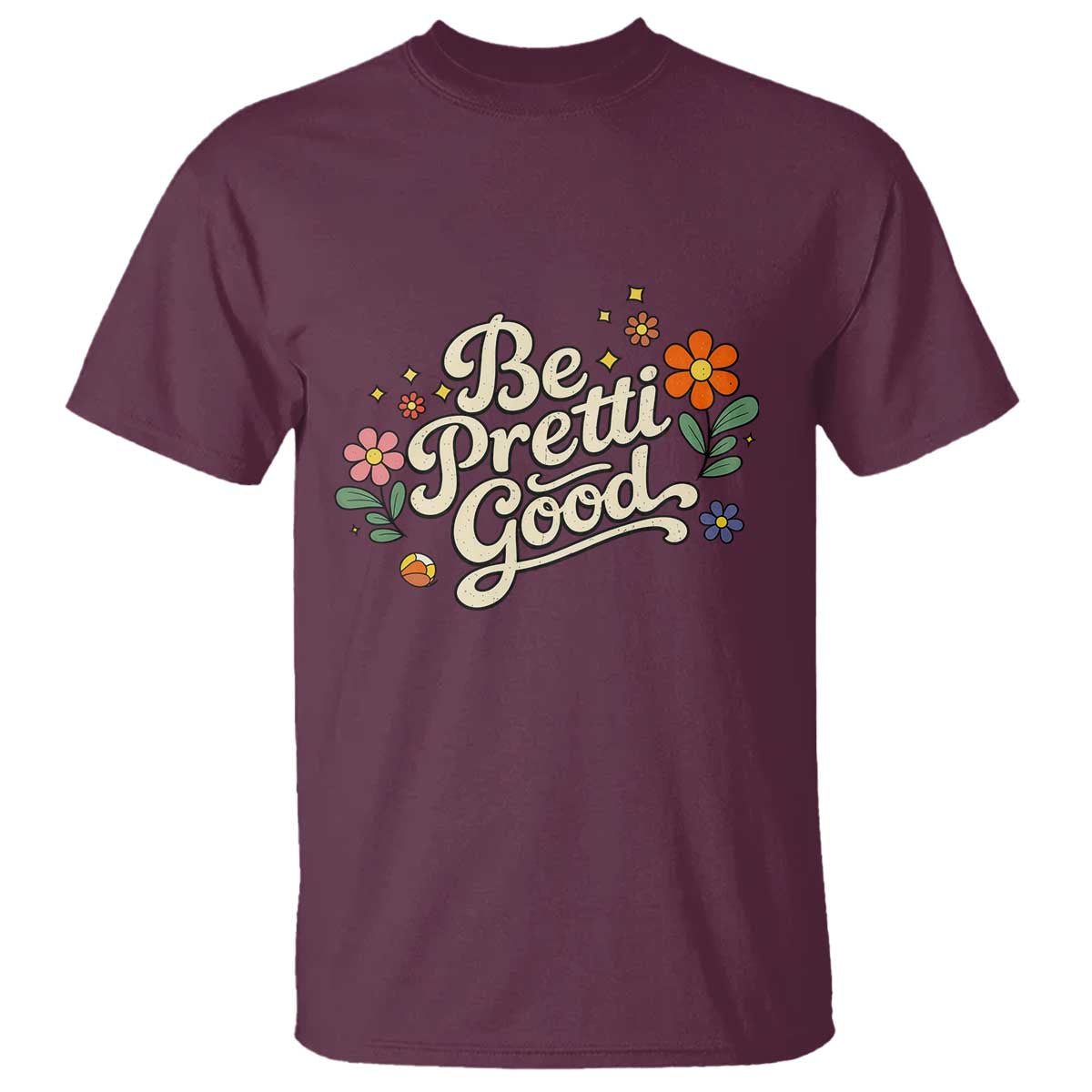 Be Pretti Good Floral T Shirt Retro Empowerment Statement TS02 Maroon Print Your Wear