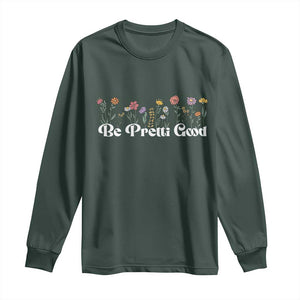 Be Pretti Good Flower Border Long Sleeve Shirt Honor Through Hope and Beauty TS02 Dark Forest Green Print Your Wear