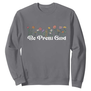 Be Pretti Good Flower Border Sweatshirt Honor Through Hope and Beauty TS02 Charcoal Print Your Wear