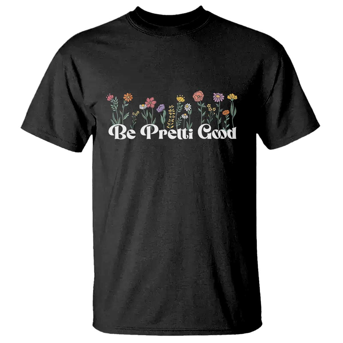 Be Pretti Good Flower Border T Shirt Honor Through Hope and Beauty TS02 Black Print Your Wear