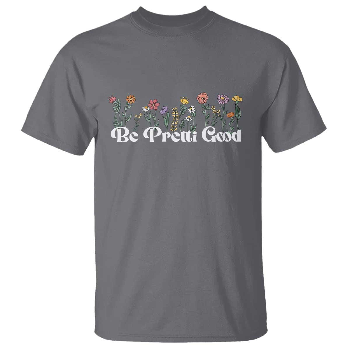 Be Pretti Good Flower Border T Shirt Honor Through Hope and Beauty TS02 Charcoal Print Your Wear