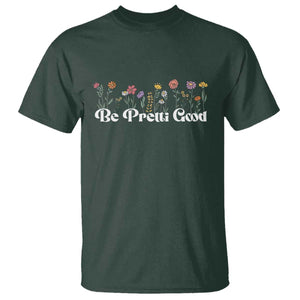 Be Pretti Good Flower Border T Shirt Honor Through Hope and Beauty TS02 Dark Forest Green Print Your Wear