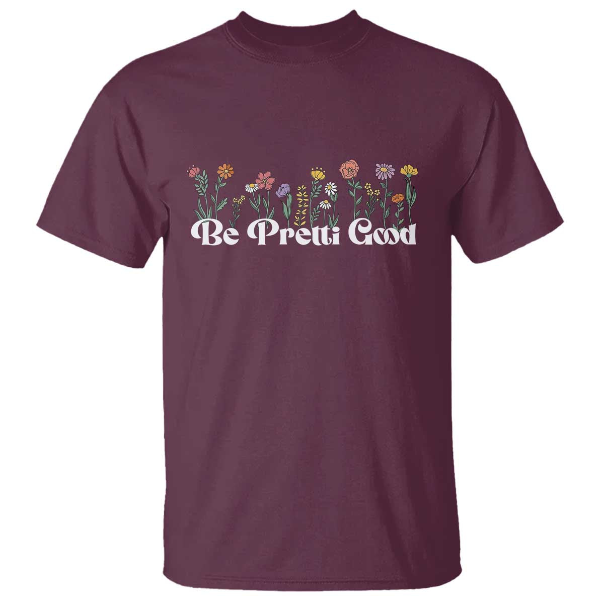 Be Pretti Good Flower Border T Shirt Honor Through Hope and Beauty TS02 Maroon Print Your Wear