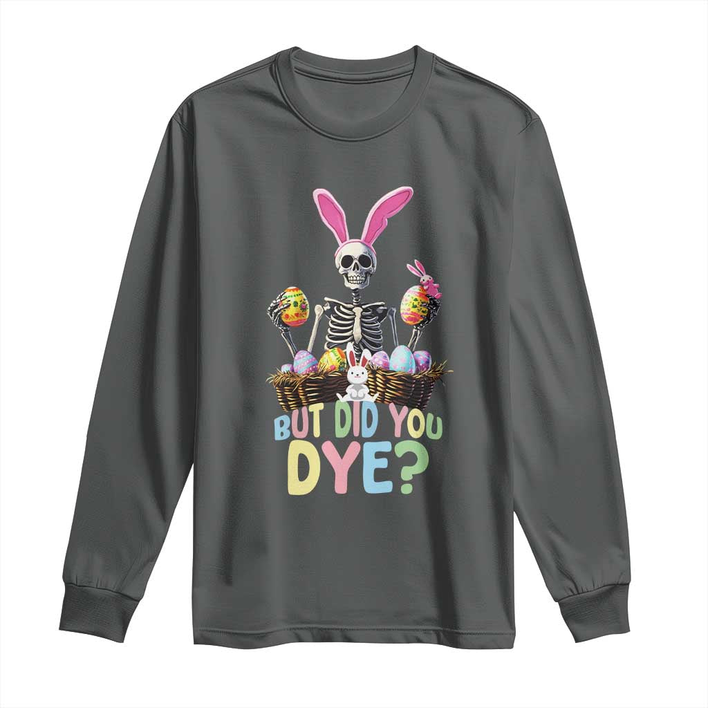 Funny Easter Skeleton Long Sleeve Shirt But Did You Dye Easter Day Sunday TS02 Dark Heather Print Your Wear