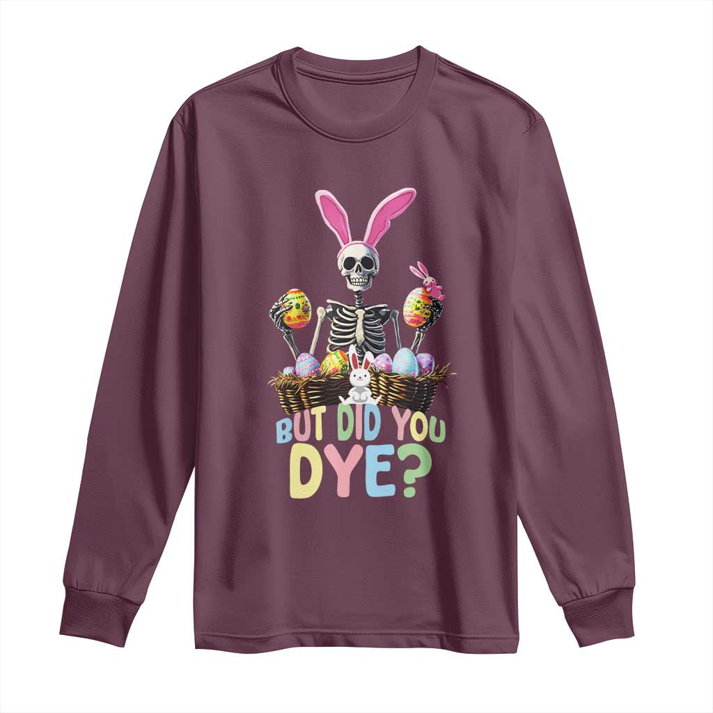 Funny Easter Skeleton Long Sleeve Shirt But Did You Dye Easter Day Sunday TS02 Maroon Print Your Wear