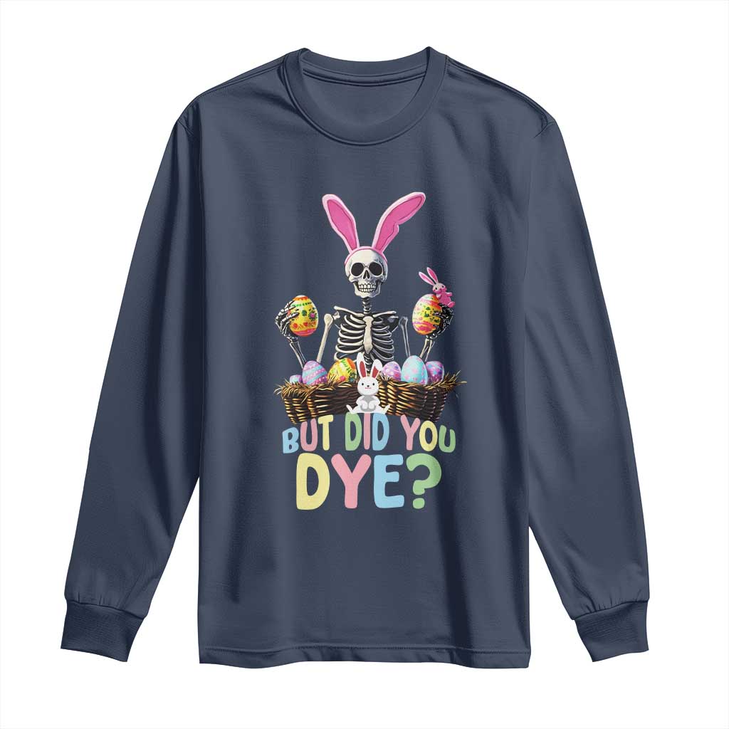 Funny Easter Skeleton Long Sleeve Shirt But Did You Dye Easter Day Sunday TS02 Navy Print Your Wear
