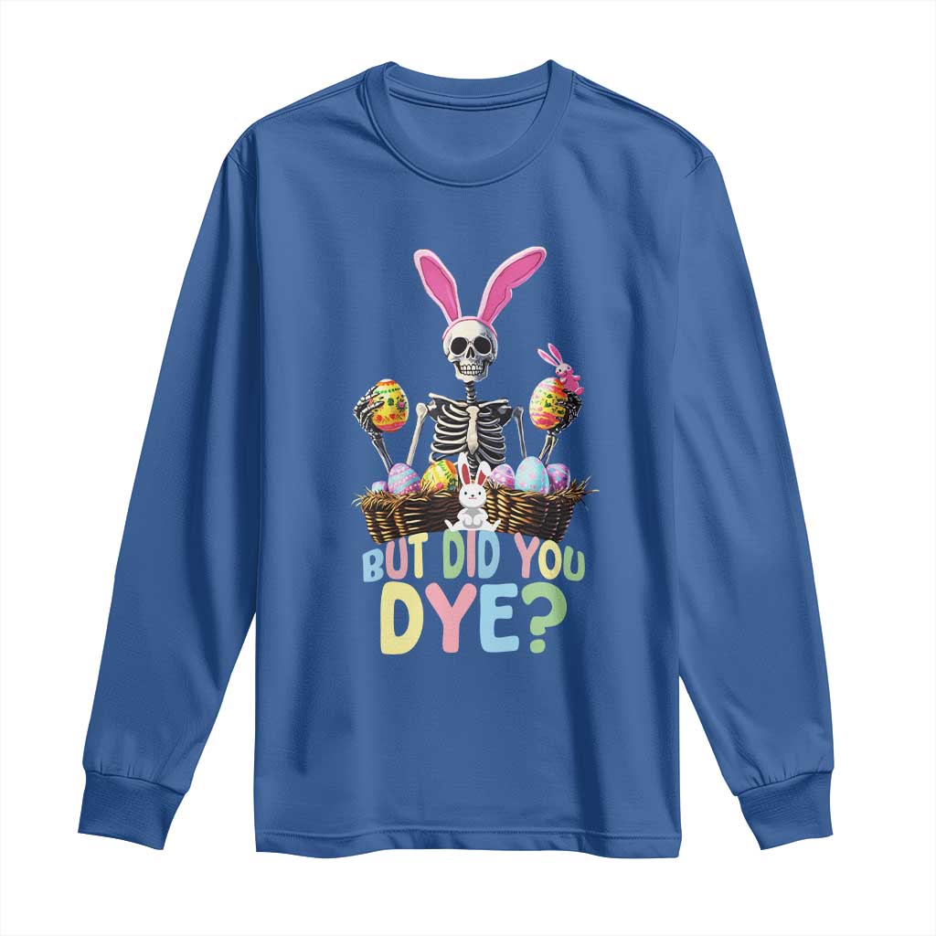 Funny Easter Skeleton Long Sleeve Shirt But Did You Dye Easter Day Sunday TS02 Royal Blue Print Your Wear