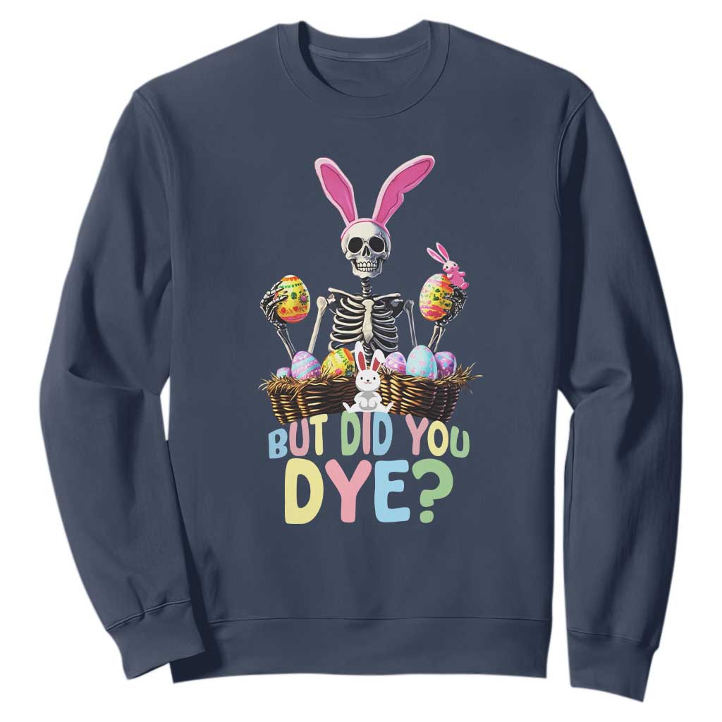 Funny Easter Skeleton Sweatshirt But Did You Dye Easter Day Sunday TS02 Navy Print Your Wear