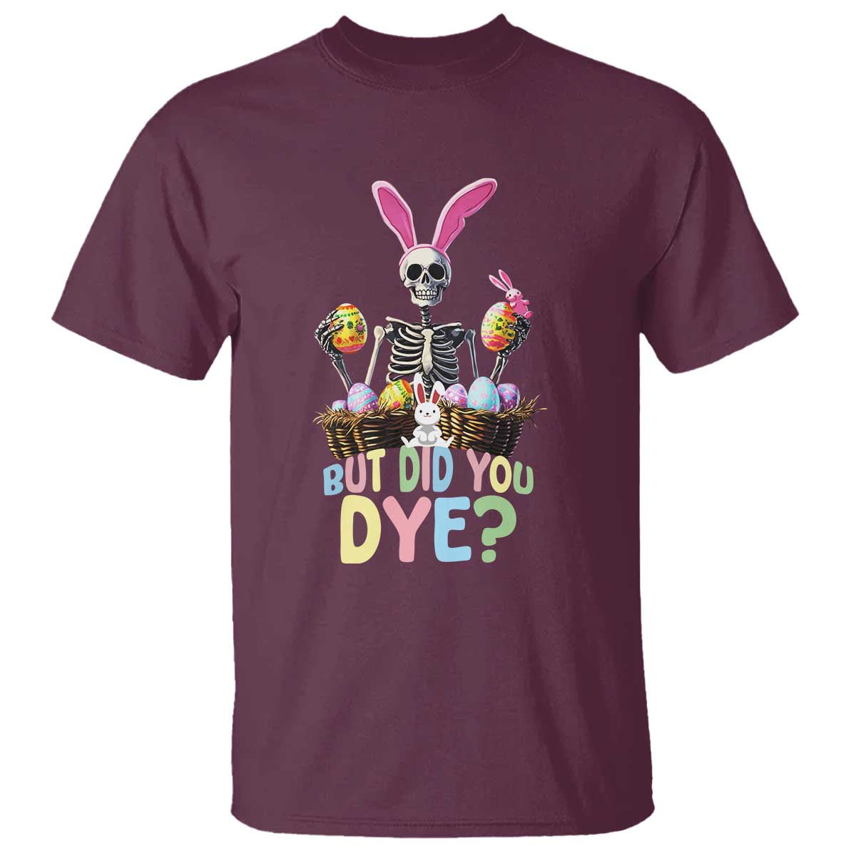 Funny Easter Skeleton T Shirt But Did You Dye Easter Day Sunday TS02 Maroon Print Your Wear