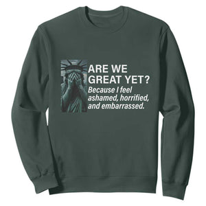 Are We Great Yet Because I Feel Ashamed Sweatshirt Horrified Embarrassed Crying Statue of Liberty TS02 Dark Forest Green Print Your Wear