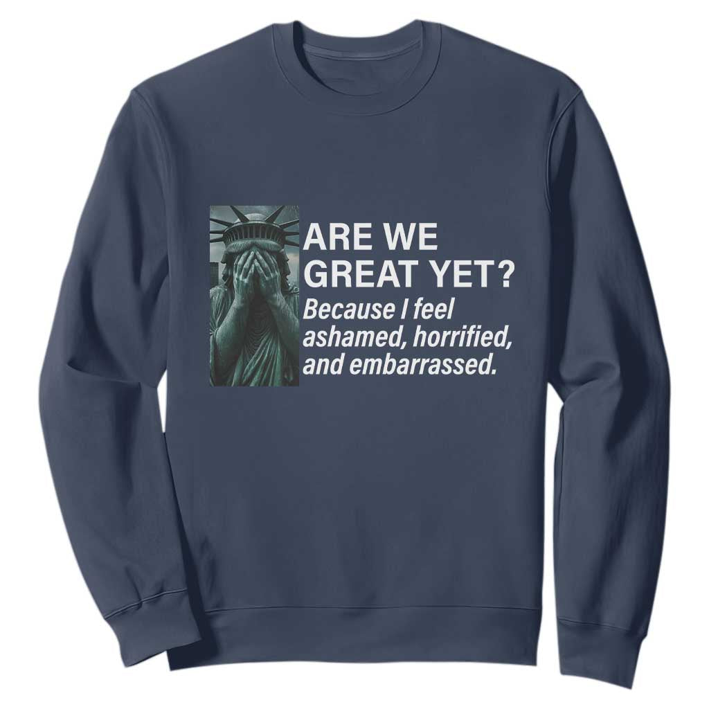Are We Great Yet Because I Feel Ashamed Sweatshirt Horrified Embarrassed Crying Statue of Liberty TS02 Navy Print Your Wear
