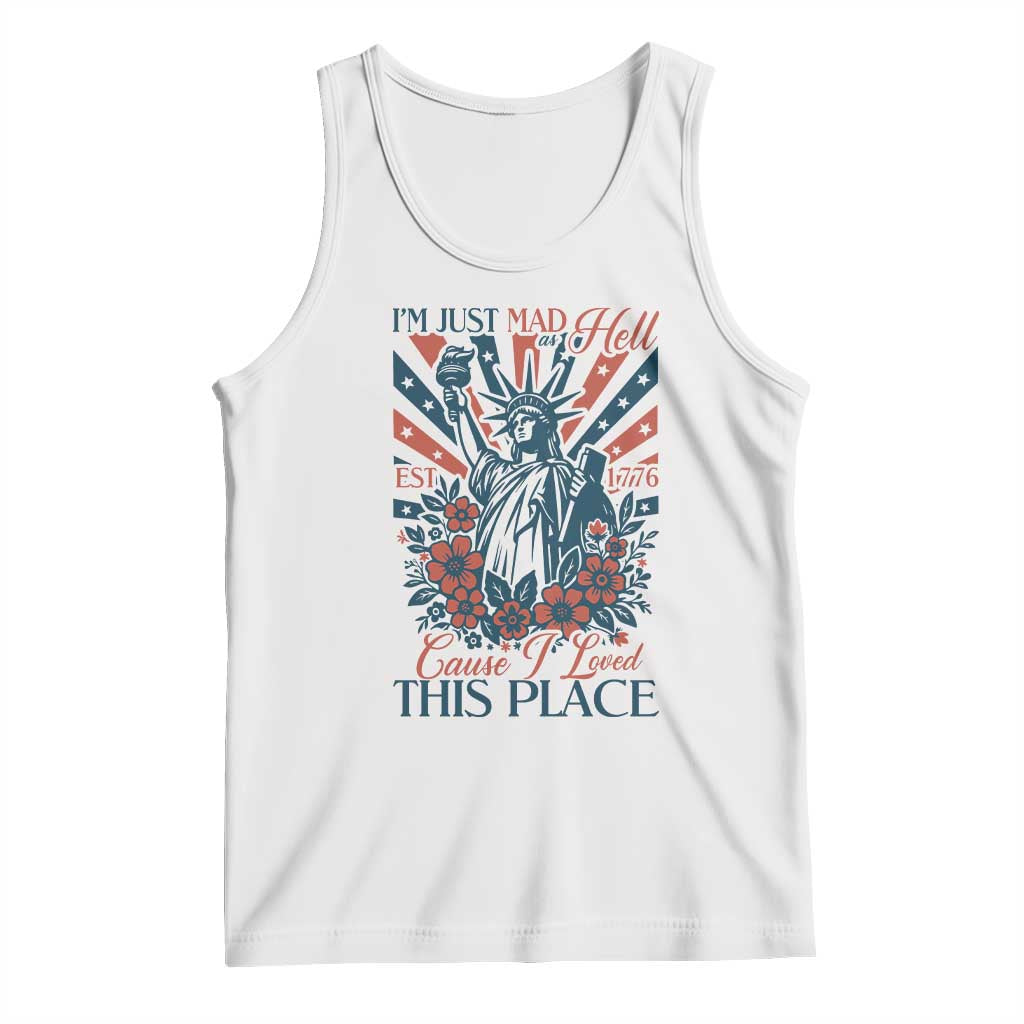 I'm Just Mad As Hell Cause I Love This Place Tank Top Vintage Statue of Liberty Patriotic Retro Flora TS02 White Print Your Wear