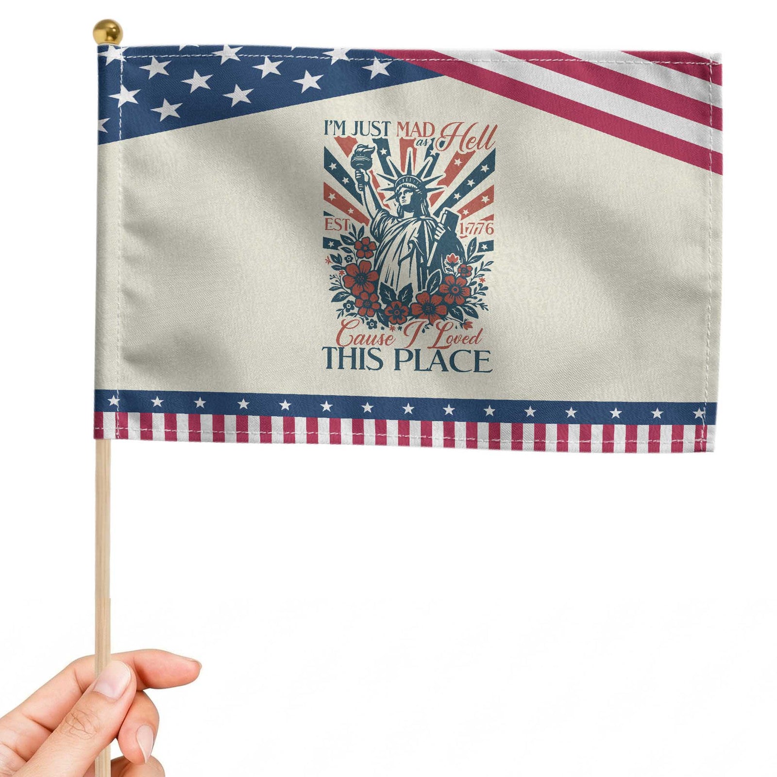 I'm Just Mad As Hell Cause I Love This Place Patriotic Handheld Flag Vintage Statue of Liberty Retro Flora TS02 Modern 8.2