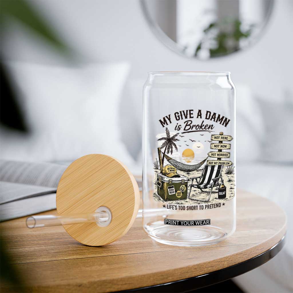 My Give A Damn Is Broken Funny Retirement Graphic Glass Can Beach Vacation IDGAF Chill Mode No Problem TS02 Print Your Wear
