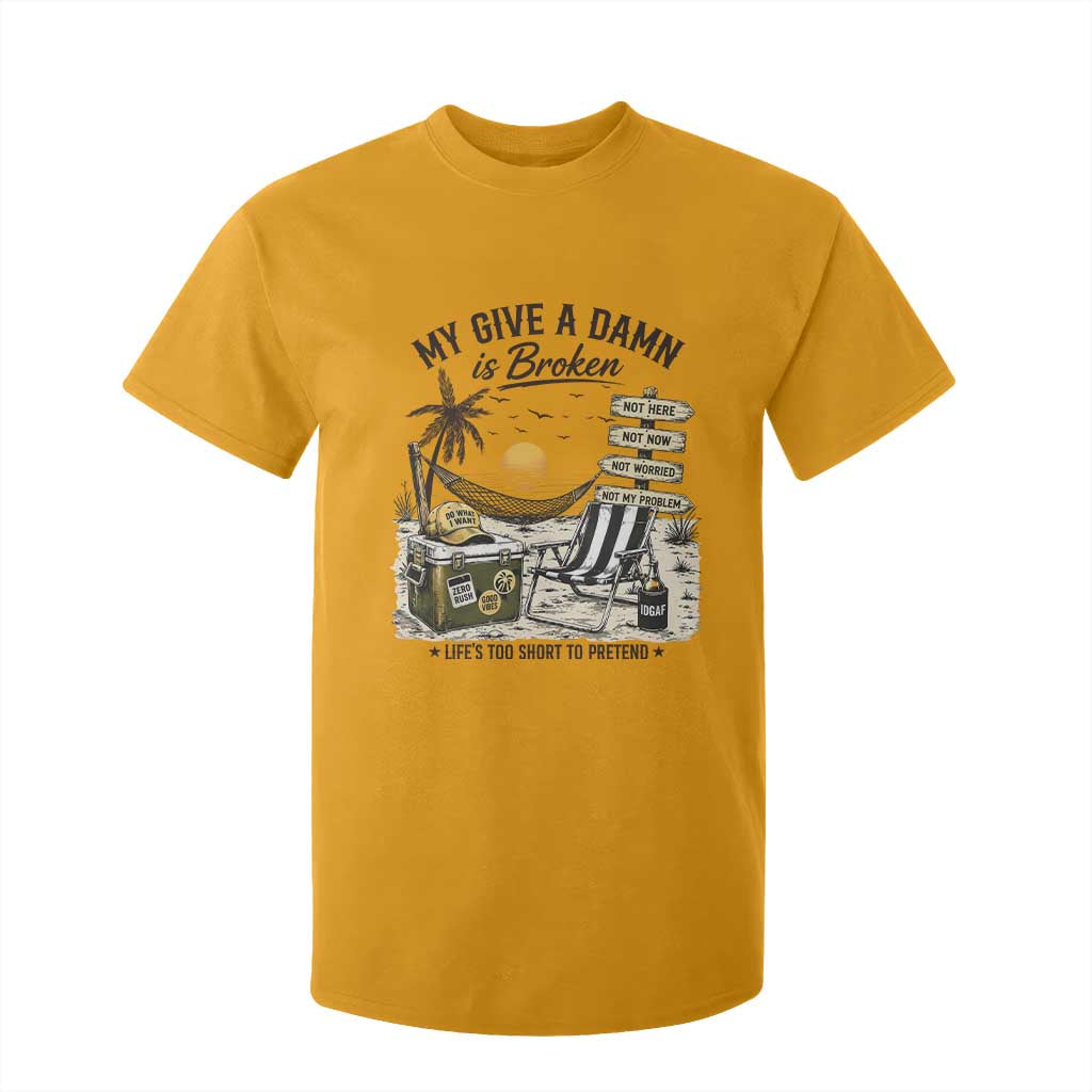 My Give A Damn Is Broken Funny Retirement Graphic T Shirt For Kid Beach Vacation IDGAF Chill Mode No Problem TS02 Gold Print Your Wear