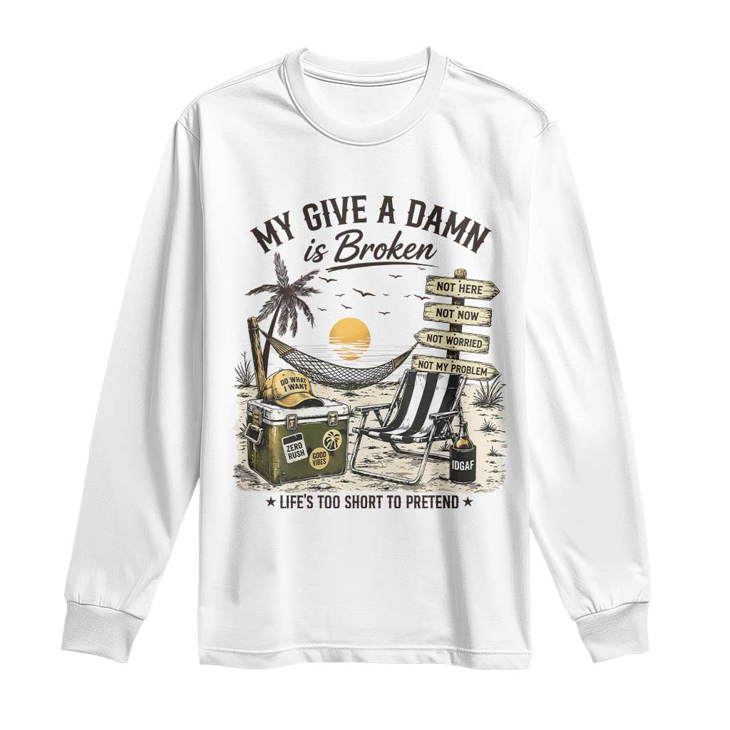 My Give A Damn Is Broken Funny Retirement Graphic Long Sleeve Shirt Beach Vacation IDGAF Chill Mode No Problem TS02 White Print Your Wear